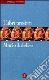 I libri proibiti da Gutenberg all'Encyclopédie libro di Infelise Mario