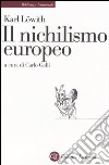 Il nichilismo europeo libro di Löwith Karl Galli C. (cur.)