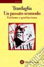 Un passato scomodo. Fascismo e postfascismo libro