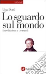 Lo sguardo sul mondo. Introduzione a Leopardi libro