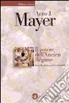 Il potere dell'Ancien Régime fino alla prima guerra mondiale libro di Mayer Arno J.