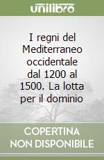 I regni del Mediterraneo occidentale dal 1200 al 1500. La lotta per il dominio libro