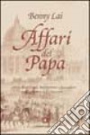 Affari del papa. Storia di monsignori, nobiluomini e faccendieri nella Roma dell'Ottocento libro di Lai Benny