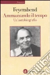 Ammazzando il tempo. Un'autobiografia libro di Feyerabend Paul K.