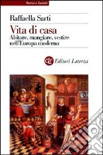 Vita di casa. Abitare, mangiare, vestire nell'Europa moderna libro