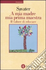 A mia madre mia prima maestra. Il valore di educare libro