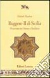 Ruggero II di Sicilia. Un sovrano tra Oriente e Occidente libro di Houben Hubert