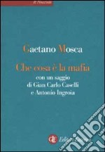 Che cosa è la mafia. Con un saggio di Gian Carlo Caselli e Antonio Ingroia libro