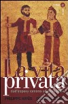La vita privata. Vol. 1: Dall'Impero romano all'anno Mille libro
