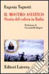 Il mostro asiatico. Storia del colera in Italia libro di Tognotti Eugenia