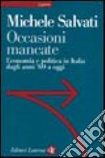 Occasioni mancate. Economia e politica in Italia dagli anni '60 a oggi libro