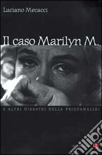Il caso Marilyn M. E altri disastri della psicoanalisi libro