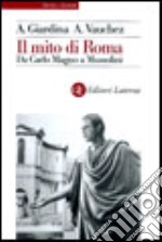 Il mito di Roma. Da Carlo Magno a Mussolini libro