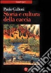 Storia e cultura della caccia. Dalla preistoria a oggi libro di Galloni Paolo