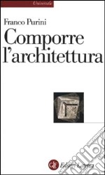 Comporre l'architettura. Ediz. illustrata libro