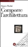 Comporre l'architettura. Ediz. illustrata libro di Purini Franco