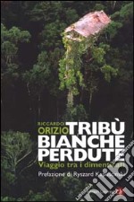 Tribù bianche perdute. Viaggio tra i dimenticati libro