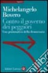 Contro il governo dei peggiori. Una grammatica della democrazia libro di Bovero Michelangelo