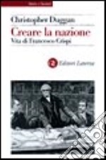 Creare la nazione. Vita di Francesco Crispi libro