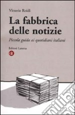 La fabbrica delle notizie. Piccola guida ai quotidiani italiani libro