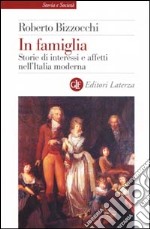 In famiglia. Storie di interessi e affetti nell'Italia moderna libro