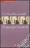 La filosofia morale libro di Donatelli Piergiorgio