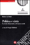 Politica e virtù. La teoria democratica nel nuovo secolo libro