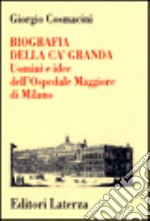 Biografia della Ca' Granda. Uomini e idee dell'Ospedale Maggiore di Milano libro