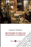 Di padre in figlio. Elogio della tradizione libro