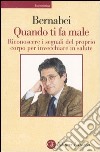 Quando ti fa male. Riconoscere i segnali del proprio corpo per invecchiare in salute libro di Bernabei Roberto