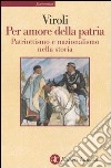 Per amore della patria. Patriottismo e nazionalismo nella storia libro