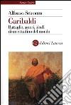 Garibaldi. Battaglie, amori, ideali di un cittadino del mondo libro di Scirocco Alfonso