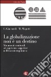 La globalizzazione non è un destino. Mutamenti strutturali ed esperienze soggettive nell'età contemporanea libro