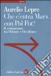 Che c'entra Marx con Pol Pot? Il comunismo tra Oriente e Occidente libro