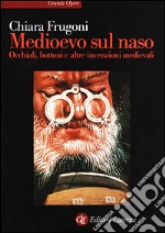 Medioevo sul naso. Occhiali, bottoni e altre invenzioni medievali libro