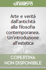 Arte e verità dall'antichità alla filosofia contemporanea. Un'introduzione all'estetica libro