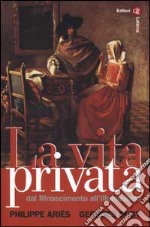 La vita privata. Vol. 3: Dal Rinascimento all'Illuminismo libro