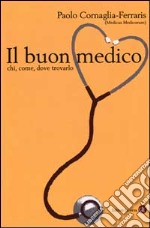 Il buon medico. Chi, come, dove trovarlo libro