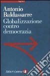 Globalizzazione contro democrazia libro di Baldassarre Antonio