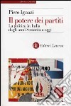 Il potere dei partiti. La politica in Italia dagli anni Sessanta a oggi libro