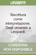 Riscrittura come interpretazione. Dagli umanisti a Leopardi libro