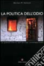 La politica dell'odio. La pulizia etnica nell'Europa contemporanea libro