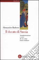 Il ducato di Savoia. Amministrazione e corte di uno stato franco-italiano libro