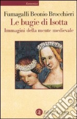 Le bugie di Isotta. Immagini della mente medievale libro