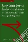 Individualismo e cooperazione. Psicologia della politica libro di Jervis Giovanni