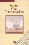 Oltre l'interpretazione. Il significato dell'ermeneutica per la filosofia libro