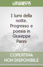 I lumi della notte. Progresso e poesia in Giuseppe Parini libro