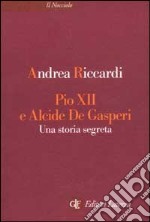 Pio XII e Alcide De Gasperi. Una storia segreta libro