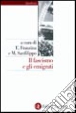 Il fascismo e gli emigrati. La parabola dei Fasci italiani all'estero (1920-1943) libro