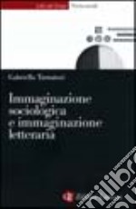 Immaginazione sociologica e immaginazione letteraria libro